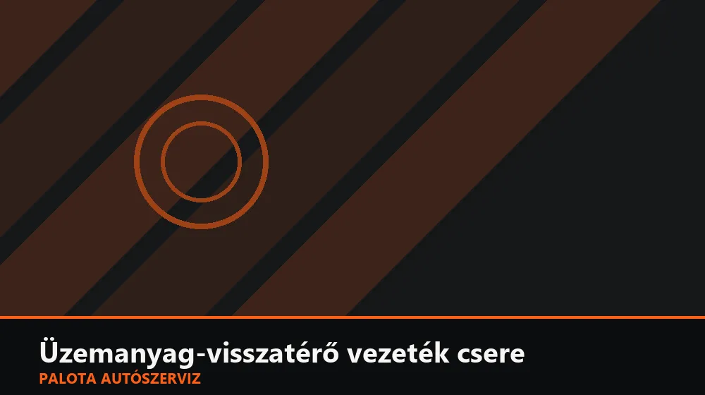 Üzemanyag-visszatérő vezeték csere - Palota Autószerviz Budapest