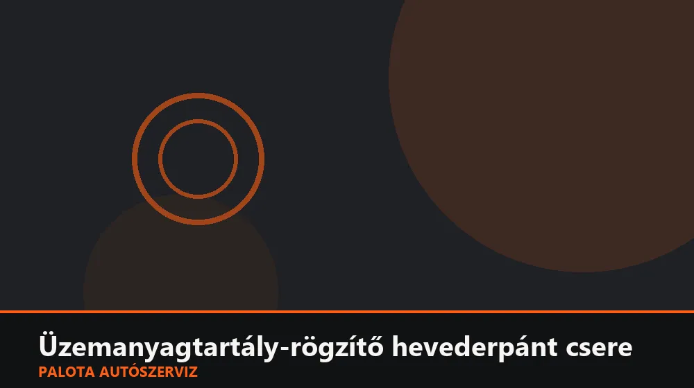 Üzemanyagtartály-rögzítő hevederpánt csere - Palota Autószerviz Budapest