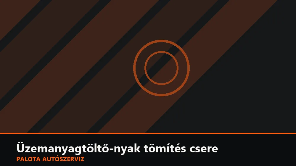 Üzemanyagtöltő-nyak tömítés csere - Palota Autószerviz Budapest