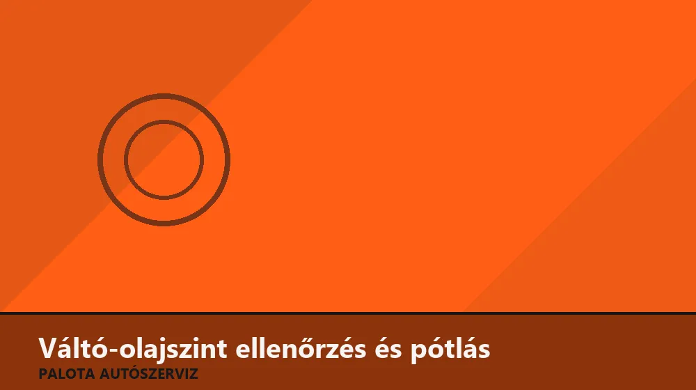 Váltó-olajszint ellenőrzés és pótlás - Palota Autószerviz Budapest