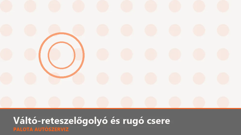 Váltó-reteszelőgolyó és rugó csere - Palota Autószerviz Budapest