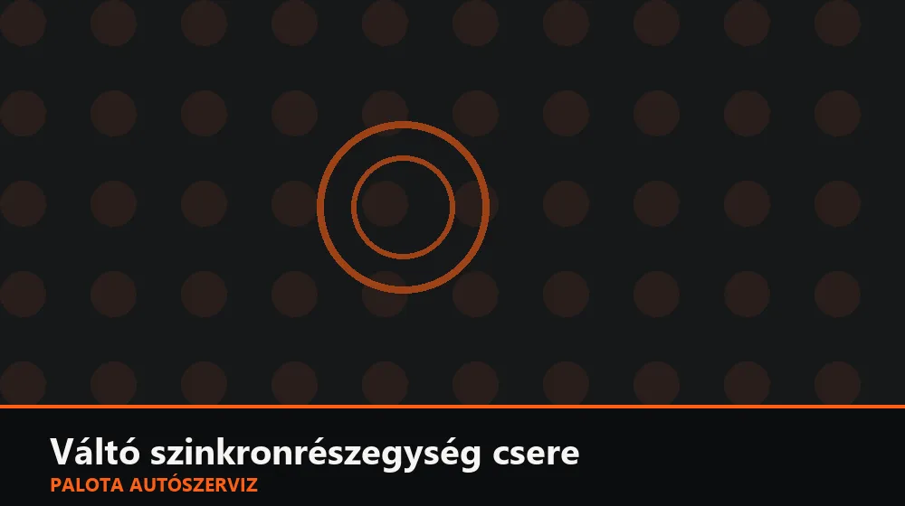 Váltó szinkronrészegység csere - Palota Autószerviz Budapest