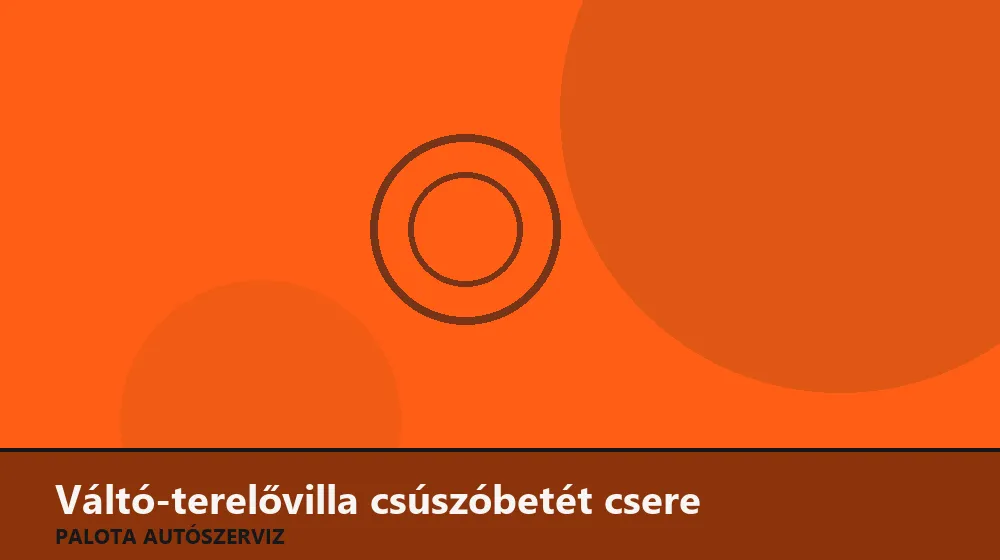 Váltó-terelővilla csúszóbetét csere - Palota Autószerviz Budapest