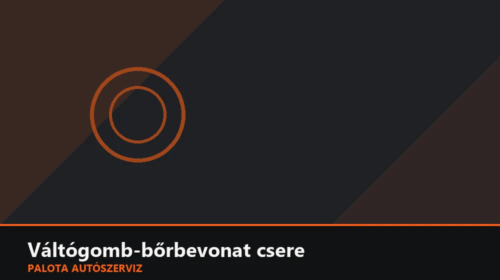 Váltógomb-bőrbevonat csere - Palota Autószerviz Budapest