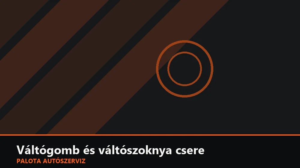 Váltógomb és váltószoknya csere - Palota Autószerviz Budapest