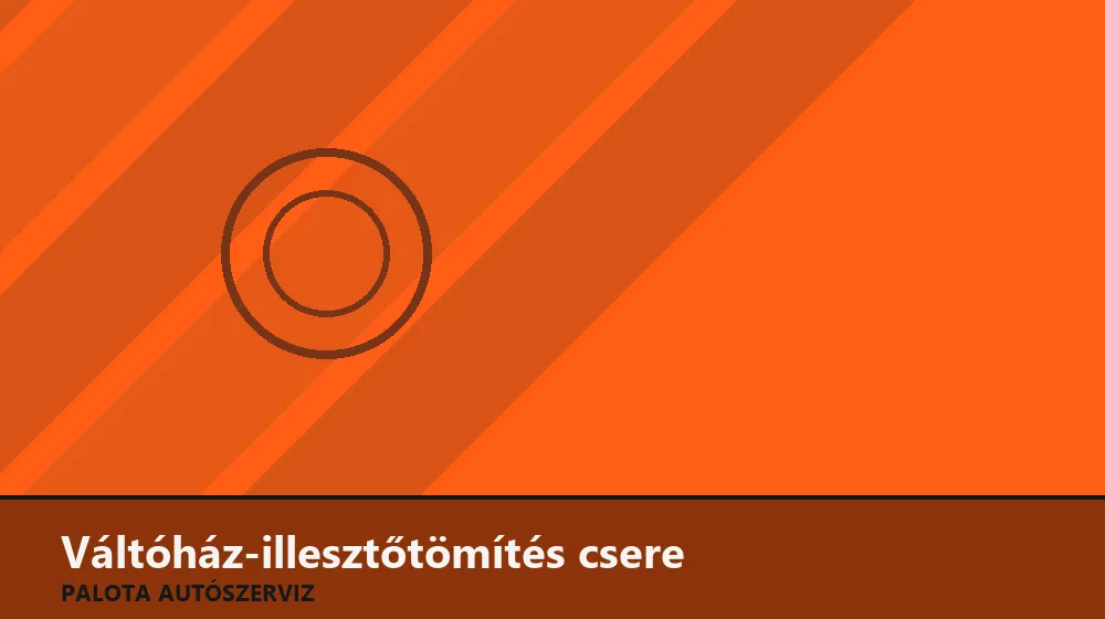 Váltóház-illesztőtömítés csere - Palota Autószerviz Budapest