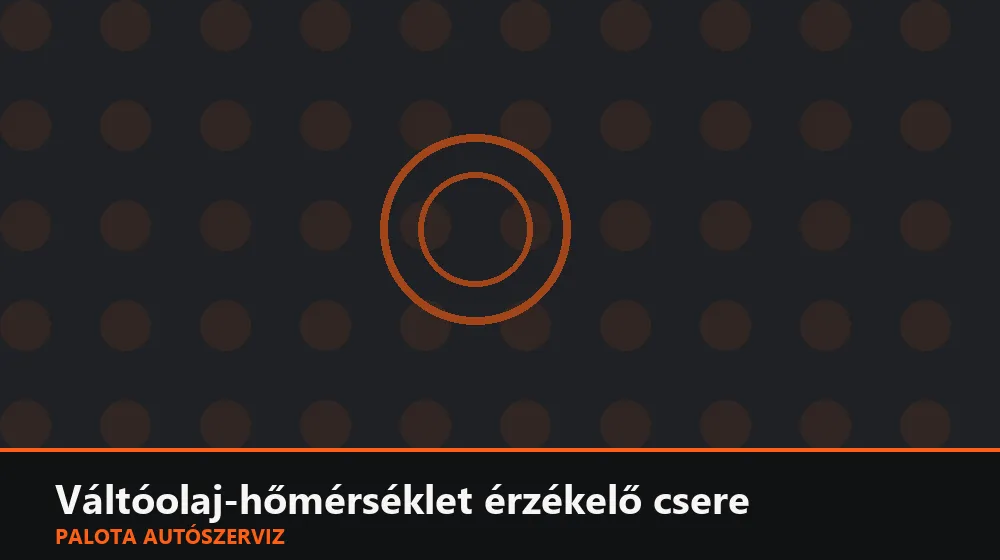 Váltóolaj-hőmérséklet érzékelő csere - Palota Autószerviz Budapest