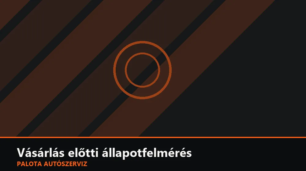 Vásárlás előtti állapotfelmérés - Palota Autószerviz Budapest