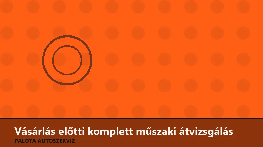 Vásárlás előtti komplett műszaki átvizsgálás - Palota Autószerviz Budapest
