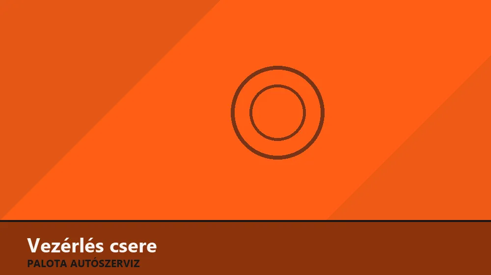 Vezérlés csere (szíj vagy lánc) - Palota Autószerviz Budapest