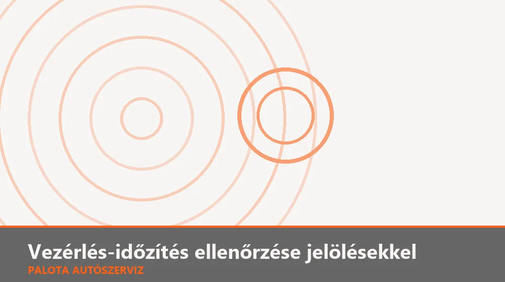 Vezérlés-időzítés ellenőrzése jelölésekkel - Palota Autószerviz Budapest