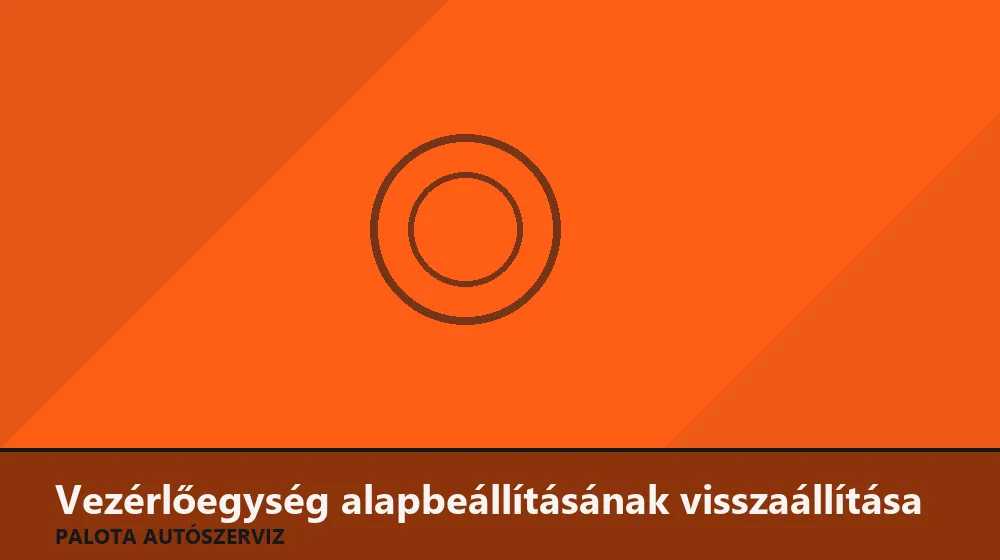 Vezérlőegység alapbeállításának visszaállítása - Palota Autószerviz Budapest
