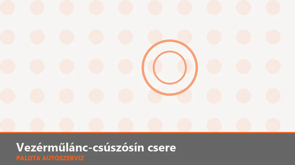 Vezérműlánc-csúszósín (vezetősín) csere - Palota Autószerviz Budapest