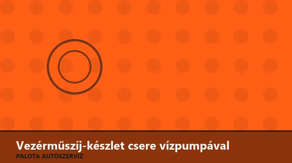 Vezérműszíj-készlet csere vízpumpával - Palota Autószerviz Budapest