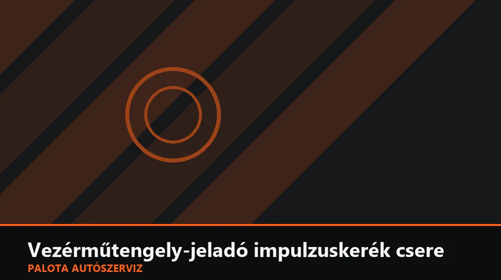 Vezérműtengely-jeladó impulzuskerék csere - Palota Autószerviz Budapest