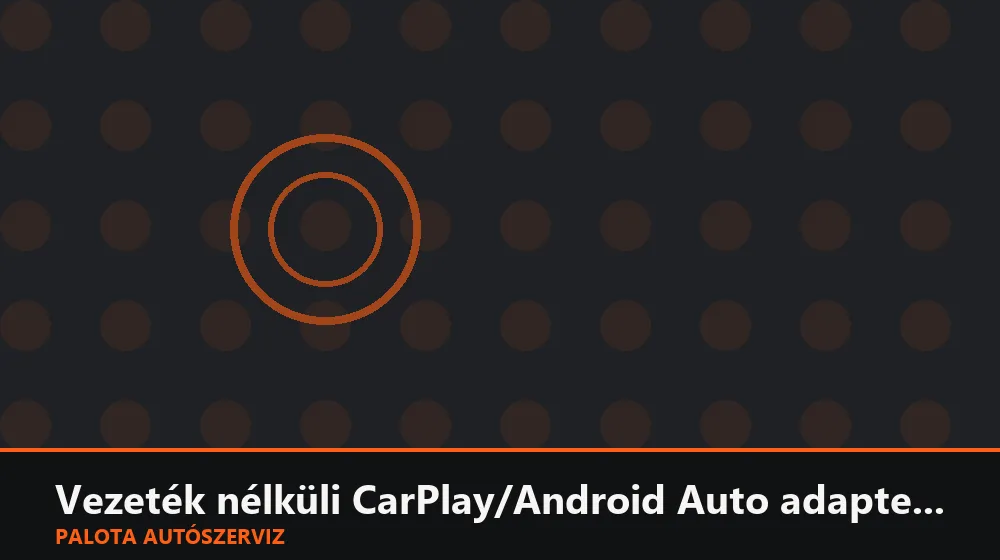 Vezeték nélküli CarPlay/Android Auto adapter beszerelés - Palota Autószerviz Budapest