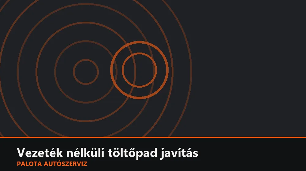 Vezeték nélküli töltőpad javítás - Palota Autószerviz Budapest