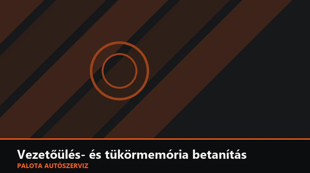 Vezetőülés- és tükörmemória betanítás - Palota Autószerviz Budapest