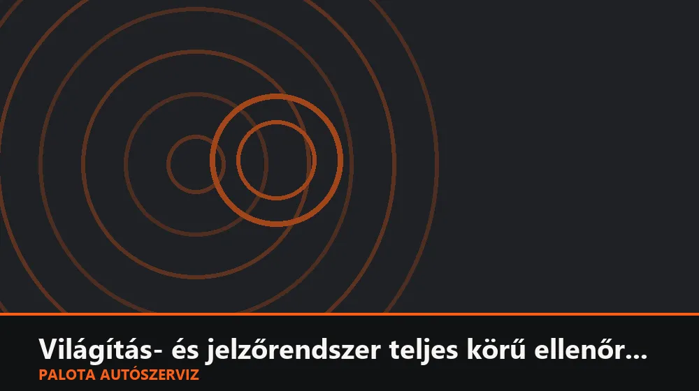 Világítás- és jelzőrendszer teljes körű ellenőrzése - Palota Autószerviz Budapest