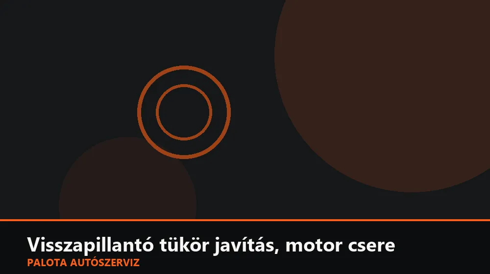 Visszapillantó tükör javítás, motor csere - Palota Autószerviz Budapest