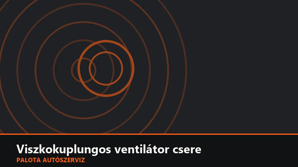 Viszkokuplungos ventilátor csere - Palota Autószerviz Budapest