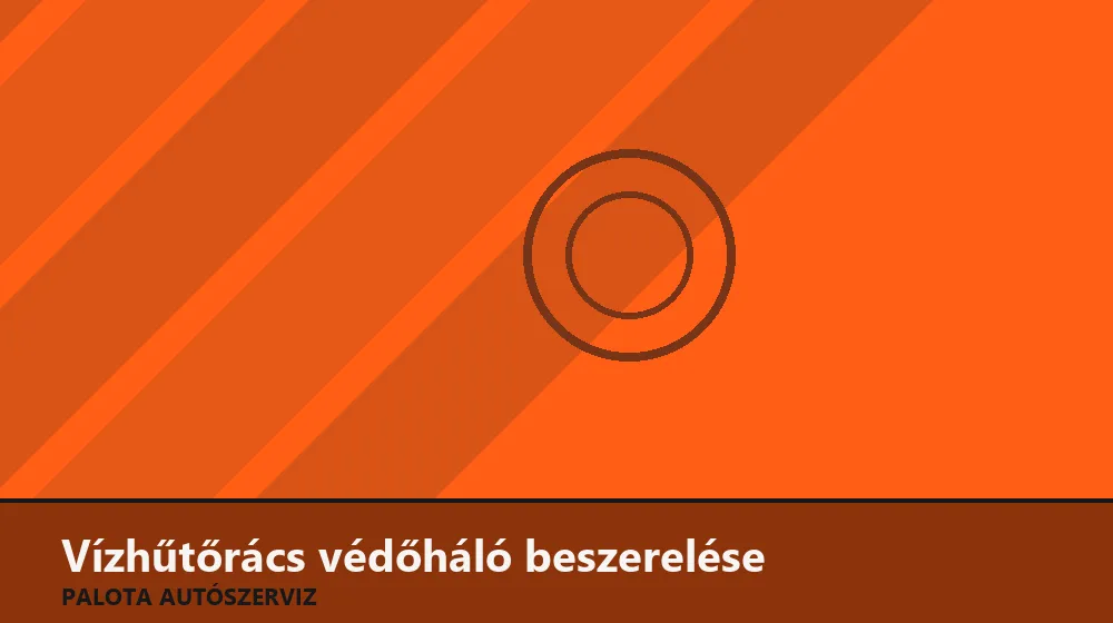 Vízhűtőrács védőháló beszerelése - Palota Autószerviz Budapest