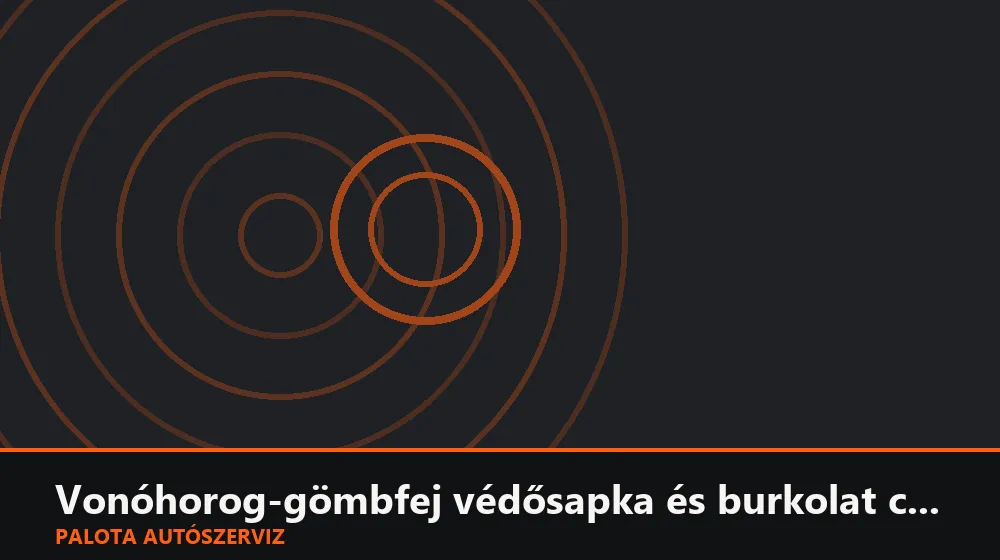Vonóhorog-gömbfej védősapka és burkolat csere - Palota Autószerviz Budapest