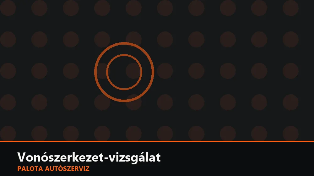 Vonószerkezet-vizsgálat - Palota Autószerviz Budapest