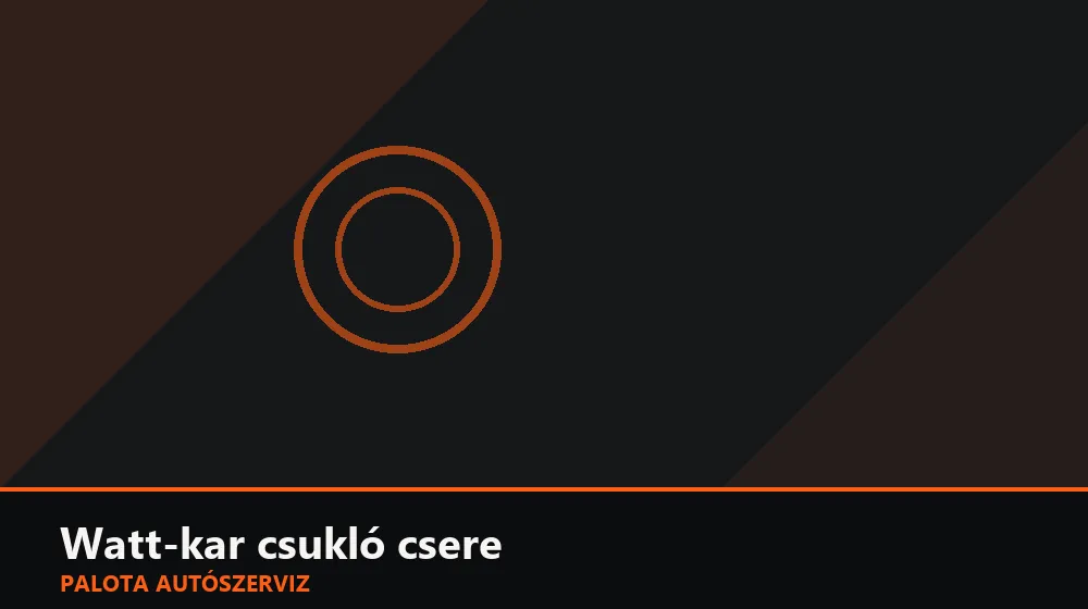 Watt-kar csukló csere - Palota Autószerviz Budapest