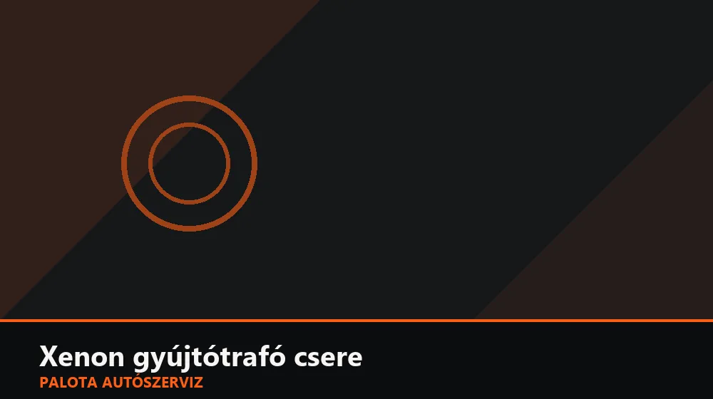 Xenon gyújtótrafó csere - Palota Autószerviz Budapest